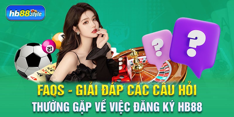 FAQs - Giải đáp các câu hỏi thường gặp về việc đăng ký HB88