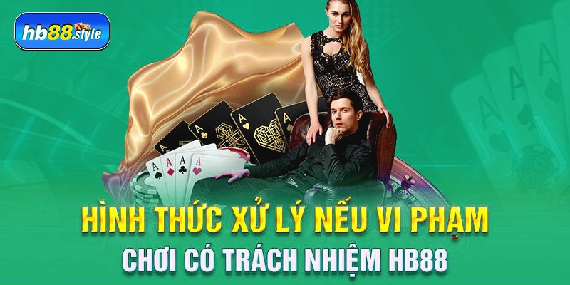Hình thức xử lý nếu vi phạm chơi có trách nhiệm HB88